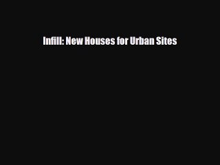 [PDF Download] Infill: New Houses for Urban Sites [Download] Full Ebook