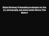 Digital Alchemy: Printmaking techniques for fine art photography and mixed media (Voices That