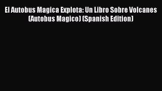 (PDF Download) El Autobus Magica Explota: Un Libro Sobre Volcanes (Autobus Magico) (Spanish