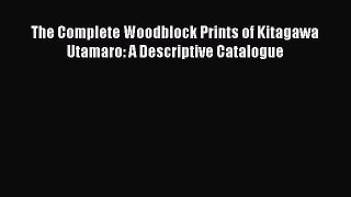 The Complete Woodblock Prints of Kitagawa Utamaro: A Descriptive Catalogue  Free PDF