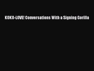 (PDF Download) KOKO-LOVE! Conversations With a Signing Gorilla Read Online