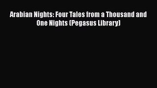 Arabian Nights: Four Tales from a Thousand and One Nights (Pegasus Library) Read Online PDF