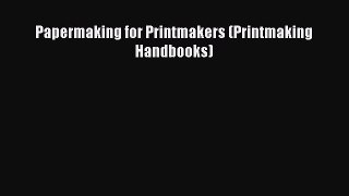 Papermaking for Printmakers (Printmaking Handbooks)  Free Books