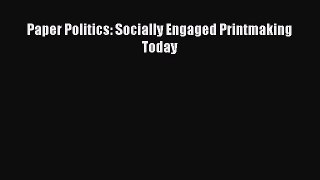 Paper Politics: Socially Engaged Printmaking Today  Free Books