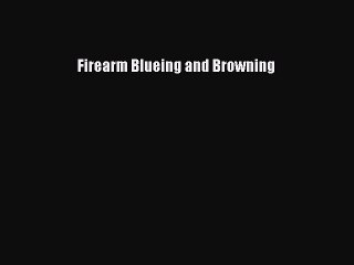 [PDF Download] Firearm Blueing and Browning [Read] Full Ebook