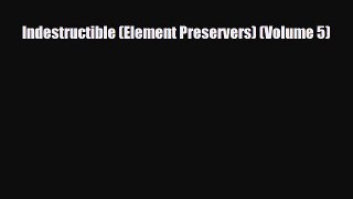 [PDF Download] Indestructible (Element Preservers) (Volume 5) [PDF] Online