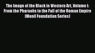 The Image of the Black in Western Art Volume I: From the Pharaohs to the Fall of the Roman