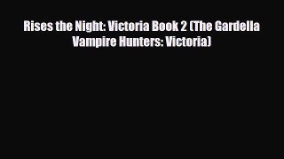 [PDF Download] Rises the Night: Victoria Book 2 (The Gardella Vampire Hunters: Victoria) [PDF]