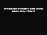 [PDF Download] Rises the Night: Victoria Book 2 (The Gardella Vampire Hunters: Victoria) [PDF]
