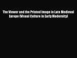 The Viewer and the Printed Image in Late Medieval Europe (Visual Culture in Early Modernity)
