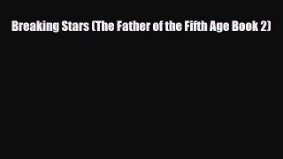 [PDF Download] Breaking Stars (The Father of the Fifth Age Book 2) [Download] Online