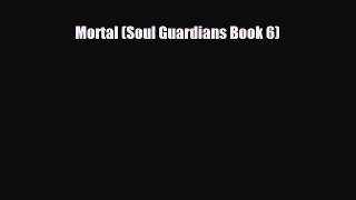 [PDF Download] Mortal (Soul Guardians Book 6) [Read] Full Ebook
