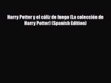 [PDF Download] Harry Potter y el cáliz de fuego (La colección de Harry Potter) (Spanish Edition)