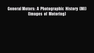 (PDF Download) General Motors:  A  Photographic  History  (MI)   (Images  of  Motoring) PDF