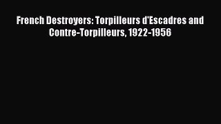 (PDF Download) French Destroyers: Torpilleurs d'Escadres and Contre-Torpilleurs 1922-1956 Read
