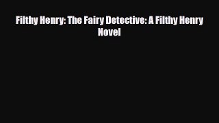 [PDF Download] Filthy Henry: The Fairy Detective: A Filthy Henry Novel [Read] Full Ebook