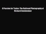 (PDF Download) A Passion for Trains: The Railroad Photography of Richard Steinheimer Read Online