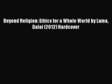 [PDF Download] Beyond Religion: Ethics for a Whole World by Lama Dalai (2012) Hardcover [Download]