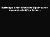 [PDF Download] Marketing to the Social Web: How Digital Customer Communities Build Your Business