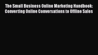 [PDF Download] The Small Business Online Marketing Handbook: Converting Online Conversations