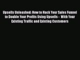 [PDF Download] Upsells Unleashed: How to Hack Your Sales Funnel to Double Your Profits Using