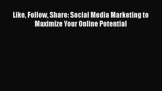 [PDF Download] Like Follow Share: Social Media Marketing to Maximize Your Online Potential