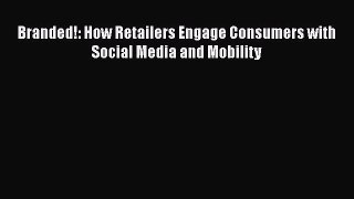 [PDF Download] Branded!: How Retailers Engage Consumers with Social Media and Mobility [Read]
