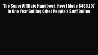 [PDF Download] The Super Affiliate Handbook: How I Made $436797 in One Year Selling Other People's