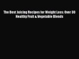 The Best Juicing Recipes for Weight Loss: Over 30 Healthy Fruit & Vegetable Blends Read Online
