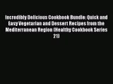 Incredibly Delicious Cookbook Bundle: Quick and Easy Vegetarian and Dessert Recipes from the