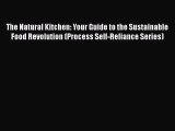 The Natural Kitchen: Your Guide to the Sustainable Food Revolution (Process Self-Reliance Series)