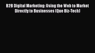 [PDF Download] B2B Digital Marketing: Using the Web to Market Directly to Businesses (Que Biz-Tech)