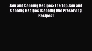 Jam and Canning Recipes: The Top Jam and Canning Recipes (Canning And Preserving Recipes) Read