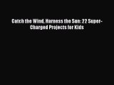 (PDF Download) Catch the Wind Harness the Sun: 22 Super-Charged Projects for Kids Download