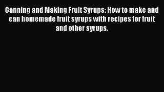 Canning and Making Fruit Syrups: How to make and can homemade fruit syrups with recipes for