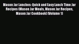 Mason Jar Lunches: Quick and Easy Lunch Time Jar Recipes (Mason Jar Meals Mason Jar Recipes
