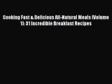 Cooking Fast & Delicious All-Natural Meals (Volume 1): 31 Incredible Breakfast Recipes  Free