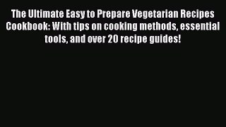 The Ultimate Easy to Prepare Vegetarian Recipes Cookbook: With tips on cooking methods essential