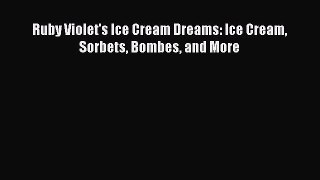 Ruby Violet's Ice Cream Dreams: Ice Cream Sorbets Bombes and More  Free Books