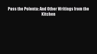 Pass the Polenta: And Other Writings from the Kitchen Free Download Book