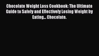 Chocolate Weight Loss Cookbook: The Ultimate Guide to Safely and Effectively Losing Weight