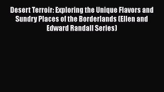 Desert Terroir: Exploring the Unique Flavors and Sundry Places of the Borderlands (Ellen and