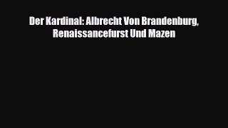 [PDF Download] Der Kardinal: Albrecht Von Brandenburg Renaissancefurst Und Mazen [Download]