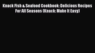 Knack Fish & Seafood Cookbook: Delicious Recipes For All Seasons (Knack: Make It Easy)  Free
