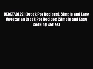 Download Video: VEGETABLES! (Crock Pot Recipes): Simple and Easy Vegetarian Crock Pot Recipes (Simple and Easy