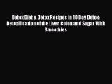 Detox Diet & Detox Recipes in 10 Day Detox: Detoxification of the Liver Colon and Sugar With