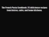 The French Pasta Cookbook: 25 délicieuse recipes from bistros cafés and home kitchens. Free