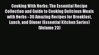 Cooking With Herbs: The Essential Recipe Collection and Guide to Cooking Delicious Meals with