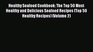 Healthy Seafood Cookbook: The Top 50 Most Healthy and Delicious Seafood Recipes (Top 50 Healthy