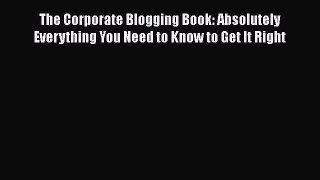 [PDF Download] The Corporate Blogging Book: Absolutely Everything You Need to Know to Get It